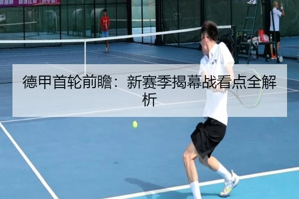 德甲首轮前瞻：新赛季揭幕战看点全解析